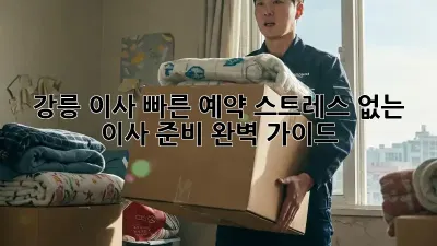 강릉 이사 빠른 예약: 스트레스 없는 이사 준비 완벽 가이드